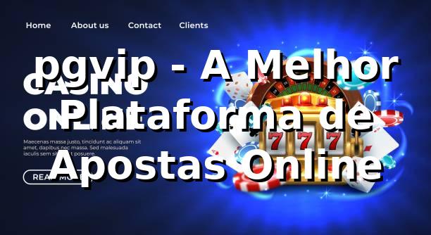 pgvip - A Melhor Plataforma de Apostas Online